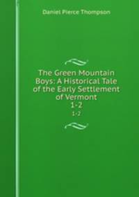 The Green Mountain Boys: A Historical Tale of the Early Settlement of Vermont. 1-2