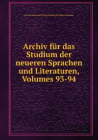 Archiv fur das Studium der neueren Sprachen und Literaturen, Volumes 93-94