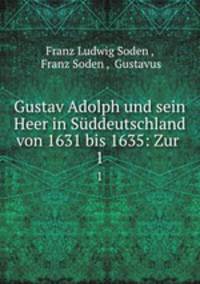 Gustav Adolph und sein Heer in Sddeutschland von 1631 bis 1635. Volume 1