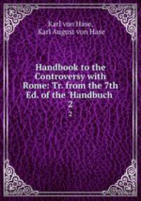 Handbook to the Controversy with Rome: Tr. from the 7th Ed. of the `Handbuch .. 2