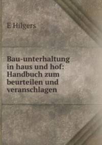 Bau-unterhaltung in haus und hof: Handbuch zum beurteilen und veranschlagen .