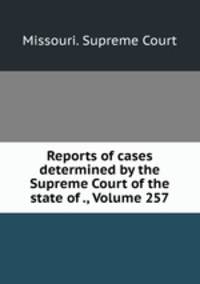 Reports of cases determined by the Supreme Court of the state of ., Volume 257