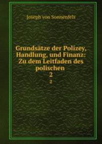 Grundstze der Polizey, Handlung, und Finanz: Zu dem Leitfaden des polischen .. 2