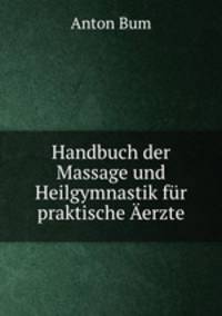 Handbuch der Massage und Heilgymnastik fur praktische Aerzte