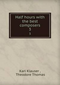 Half hours with the best composers. 3