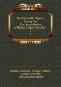 The Grenville Papers: Being the Correspondence of Richard Grenville, Earl .. 2
