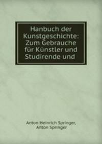 Hanbuch der Kunstgeschichte: Zum Gebrauche fur Kunstler und Studirende und .