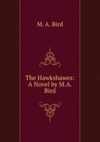 The Hawkshawes: A Novel by M.A. Bird