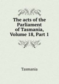 The acts of the Parliament of Tasmania, Volume 18, Part 1