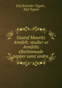 Gustaf Mauritz Armfelt: studier ur Armfelts efterlemnade papper samt andra .