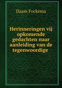 Herinneringen vij opkomende gedachten naar aanleiding van de tegenwoordige .