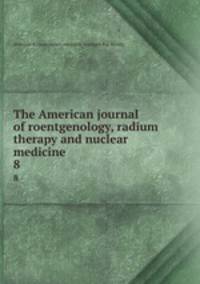 The American journal of roentgenology, radium therapy and nuclear medicine. 8
