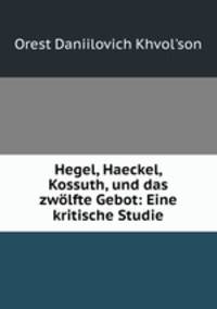 Hegel, Haeckel, Kossuth, und das zwolfte Gebot: Eine kritische Studie
