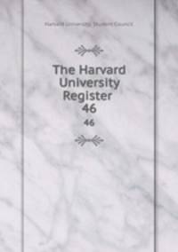 The Harvard University Register .. 46