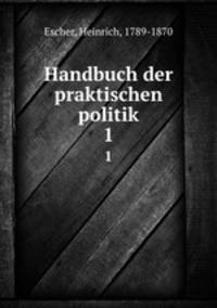 Handbuch der praktischen politik. 1