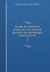 Guide du medecin praticien: ou rsum general de pathologie interne et de .. 1