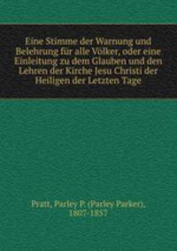 Eine Stimme der Warnung und Belehrung fur alle Volker, oder eine Einleitung zu dem Glauben und den Lehren der Kirche Jesu Christi der Heiligen der Letzten Tage