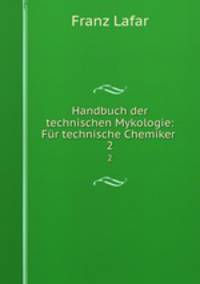 Handbuch der technischen Mykologie: Fr technische Chemiker .. 2