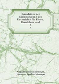 Grundstze der Erziehung und des Unterrichts fr Eltern, Hauslehrer und .. 3