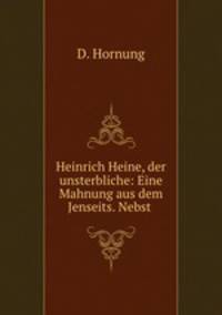 Heinrich Heine, der unsterbliche: Eine Mahnung aus dem Jenseits. Nebst .