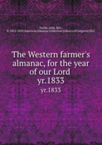The Western farmer`s almanac, for the year of our Lord .. yr.1833