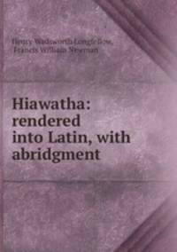 Hiawatha: rendered into Latin, with abridgment