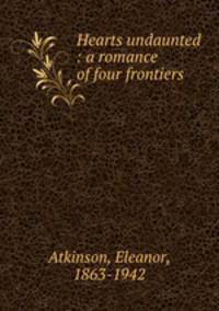 Hearts undaunted : a romance of four frontiers