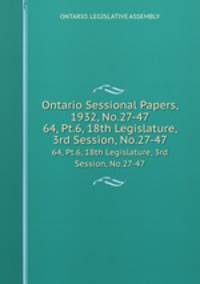 Ontario Sessional Papers, 1932, No.27-47. 64, Pt.6, 18th Legislature, 3rd Session, No.27-47