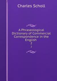 A Phraseological Dictionary of Commercial Correspondence in the English .. 2