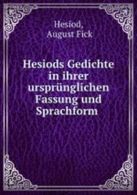 Hesiods Gedichte in ihrer ursprunglichen Fassung und Sprachform .
