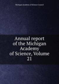 Annual report of the Michigan Academy of Science, Volume 21