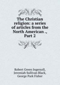 The Christian religion: a series of articles from the North American ., Part 2
