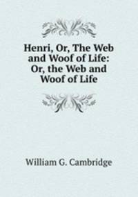 Henri, Or, The Web and Woof of Life: Or, the Web and Woof of Life