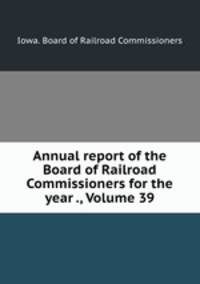 Annual report of the Board of Railroad Commissioners for the year ., Volume 39
