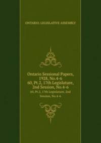 Ontario Sessional Papers, 1928, No.4-6. 60, Pt.2, 17th Legislature, 2nd Session, No.4-6