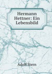 Hermann Hettner: Ein Lebensbild