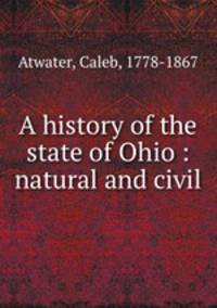 A history of the state of Ohio : natural and civil