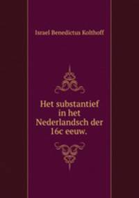 Het substantief in het Nederlandsch der 16c eeuw. .