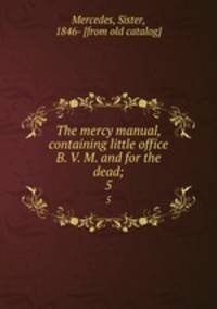 The mercy manual, containing little office B. V. M. and for the dead;. 5