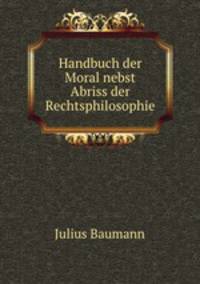 Handbuch der Moral nebst Abriss der Rechtsphilosophie