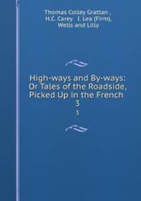 High-ways and By-ways: Or Tales of the Roadside, Picked Up in the French .. 3