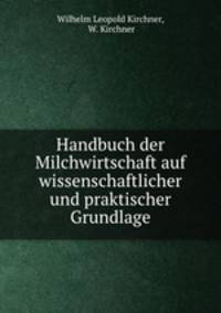 Handbuch der Milchwirtschaft auf wissenschaftlicher und praktischer Grundlage