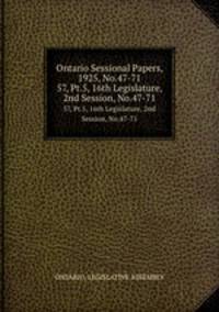 Ontario Sessional Papers, 1925, No.47-71. 57, Pt.5, 16th Legislature, 2nd Session, No.47-71
