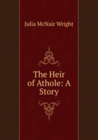 The Heir of Athole: A Story
