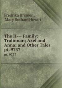 The H--- Family: Tralinnan; Axel and Anna; and Other Tales. pt. 9737