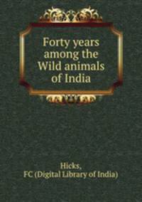 Forty years among the Wild animals of India