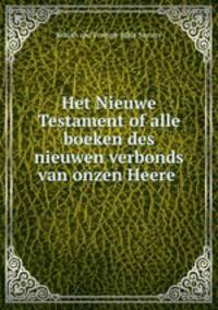 Het Nieuwe Testament of alle boeken des nieuwen verbonds van onzen Heere .