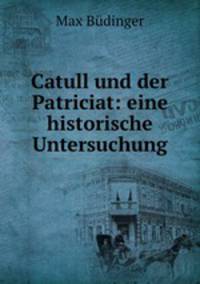 Catull und der Patriciat: eine historische Untersuchung