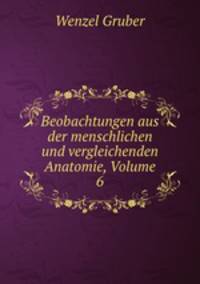 Beobachtungen aus der menschlichen und vergleichenden Anatomie, Volume 6