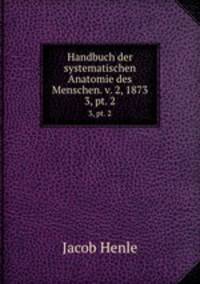 Handbuch der systematischen Anatomie des Menschen. v. 2, 1873. 3, pt. 2